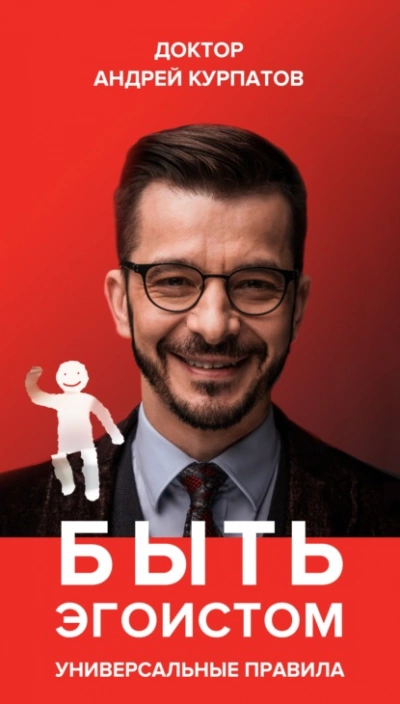 Быть эгоистом. Универсальные правила - Андрей Курпатов »