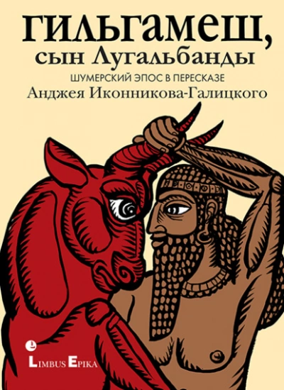 Гильгамеш, сын Лугальбанды. Шумерский эпос в пересказе Анджея Иконникова-Галицкого »