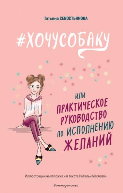 #ХОЧУСОБАКУ, или Практическое руководство по исполнению желаний - Татьяна Севостьянова