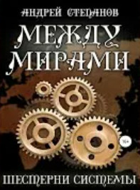 Между мирами. Шестерни системы - Андрей Степанов (6)