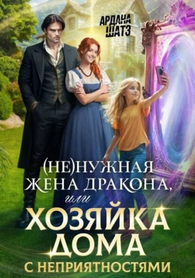 (Не)нужная жена дракона, или Хозяйка дома с неприятностями - Ардана Шатз