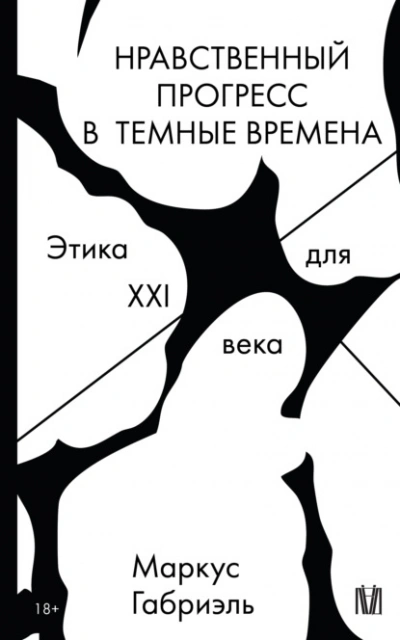 Нравственный прогресс в темные времена. Этика для XXI века - Маркус Габриэль