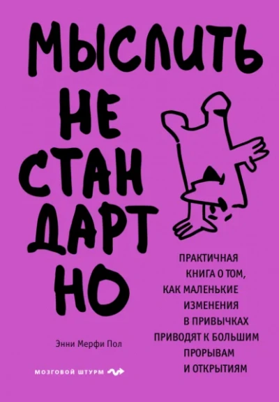 Мыслить нестандартно. Практичная книга о том, как маленькие изменения в привычках приводят к больши - Энни Мерфи Пол