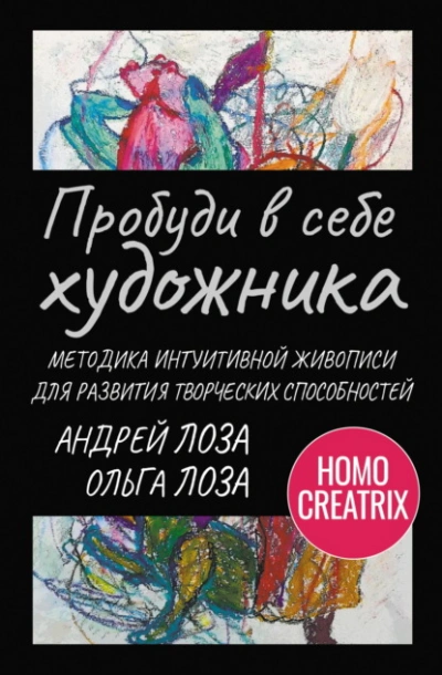 Пробуди в себе художника. Методика интуитивной живописи для развития творческих способностей - Андрей Лоза, Ольга Лоза